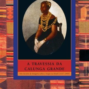 A Travessia da Calunga Grande: três séculos de imagens sobre o negro no Brasil (1637-1899)