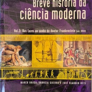 Breve história da ciência moderna - Vol.3: das Luzes ao sonho do Doutor Frankenstein (séc. XVIII)