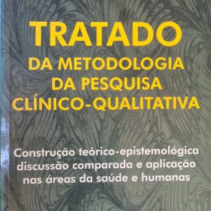 Tratado da metodologia da pesquisa clínico-qualitativa: construção teórico-epistemológica, discussão comparada e aplicação nas áreas da saúde e humanas