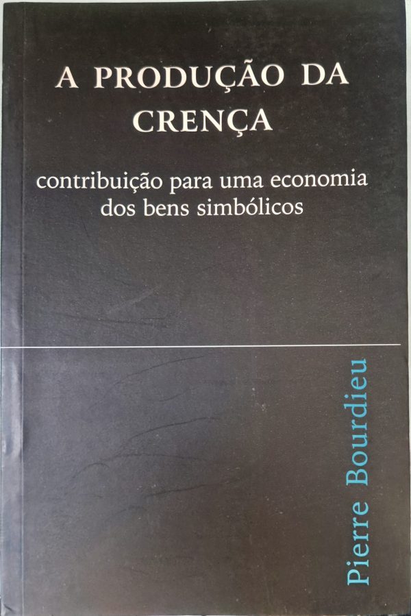 A produção da crença: contribuição para uma economia dos bens simbólicos