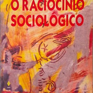 O Raciocínio Sociológico: o espaço não-popperiano do raciocínio natural