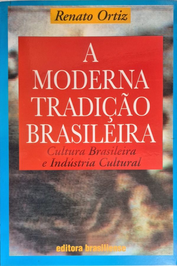 A Moderna Tradição Brasileira: cultura brasileira e indústria cultural
