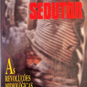 O Estado Sedutor: as revoluções midiológicas de poder