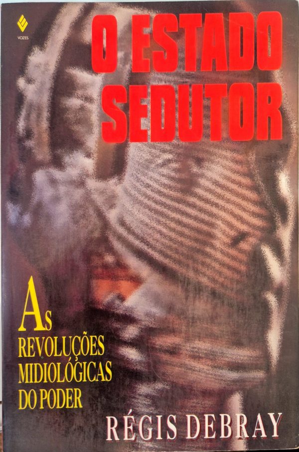 O Estado Sedutor: as revoluções midiológicas de poder
