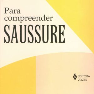 Para compreender Saussure: fundamentos e visão crítica
