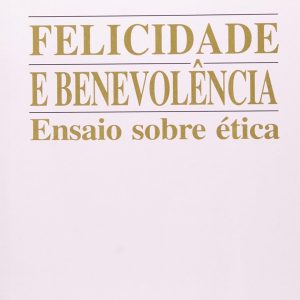 Felicidade e Benevolência: ensaio sobre ética