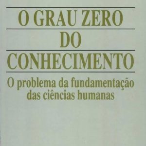 O grau zero do conhecimento: o problema da fundamentação das ciências humanas