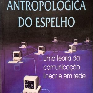 Antropológica do Espelho: uma teoria da comunicação linear e em rede