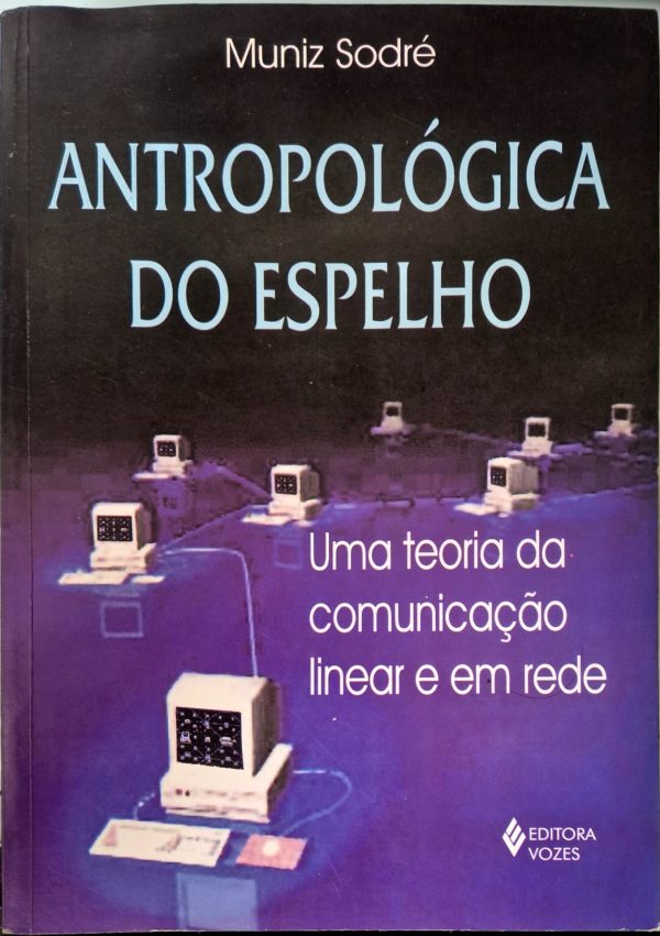 Antropológica do Espelho: uma teoria da comunicação linear e em rede
