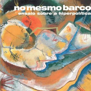 No Mesmo Barco: ensaio sobre a hiperpolítica