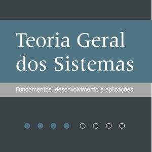 Teoria Geral dos Sistemas: fundamentos, desenvolvimentos e aplicações